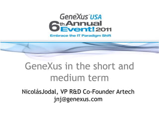 GeneXus in the short and medium term NicolásJodal, VP R&D Co-Founder Artechjnj@genexus.com 