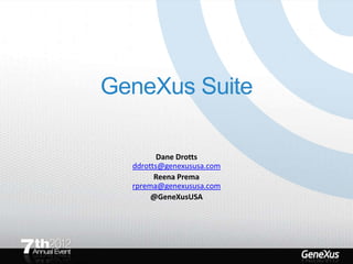 GeneXus Suite

         Dane Drotts
  ddrotts@genexususa.com
        Reena Prema
  rprema@genexususa.com
       @GeneXusUSA
 