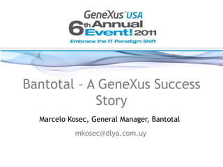 Bantotal – A GeneXus Success Story,[object Object],Marcelo Kosec, General Manager, Bantotal,[object Object],mkosec@dlya.com.uy,[object Object]