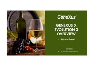 GENEXUS X
EVOLUTION 3
OVERVIEW
• Gustavo Caorsi
• #GXIT2015
• g.caorsi@radsolutions.it
 