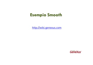 Esempio Smooth
http://wiki.genexus.com
 