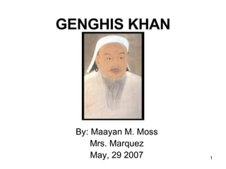 By: Maayan M. Moss Mrs. Marquez May, 29 2007 GENGHIS KHAN 