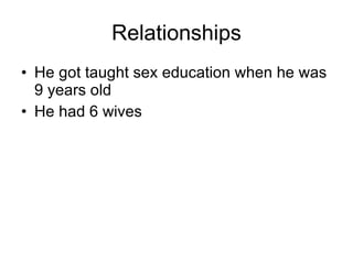 Relationships He got taught sex education when he was 9 years old He had 6 wives 