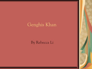 Genghis Khan
By Rebecca Li
 