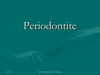 Periodontite

06/01/14

Slide Elaborado pela ASB Andressa

 