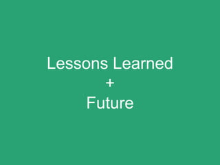 Lessons Learned
+
Future
 