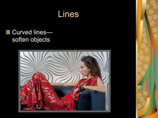 Lines
Curved lines—
soften objects
 