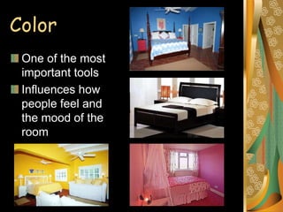 Color
One of the most
important tools
Influences how
people feel and
the mood of the
room
 