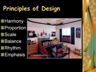 Principles of Design
Harmony
Proportion
Scale
Balance
Rhythm
Emphasis
 