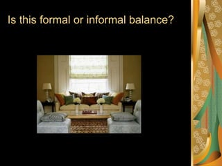 Is this formal or informal balance?
 