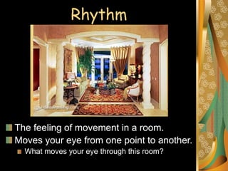 Rhythm
The feeling of movement in a room.
Moves your eye from one point to another.
What moves your eye through this room?
 