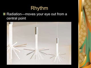 Rhythm
Radiation—moves your eye out from a
central point
 