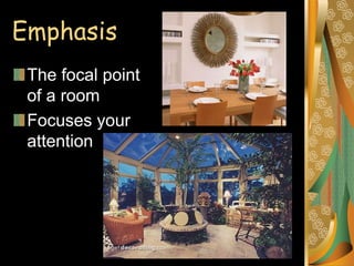 Emphasis
The focal point
of a room
Focuses your
attention
 