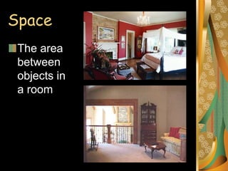 Space
The area
between
objects in
a room
 