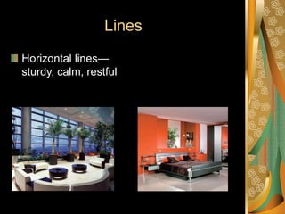 Lines
Horizontal lines—
sturdy, calm, restful
 