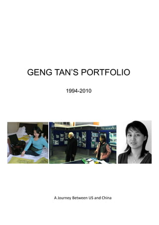 GENG TAN’S PORTFOLIO

           1994-2010




     A Journey Between US and China
 