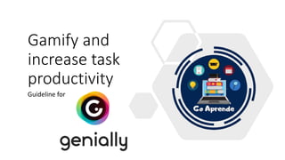 Gamify and
increase task
productivity
Guideline for
 