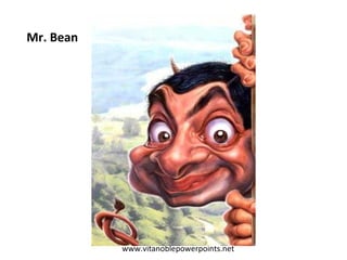 www.vitanoblepowerpoints.net
Mr. Bean
 