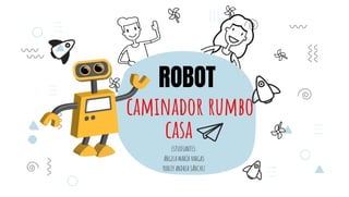 ROBOT CAMINADOR RUMBO A CASA