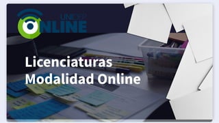 Licenciaturas
Modalidad Online
 
