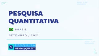 PESQUISA


QUANTITATIVA
S E T E M B R O / 2 0 2 1
B R A S I L
 