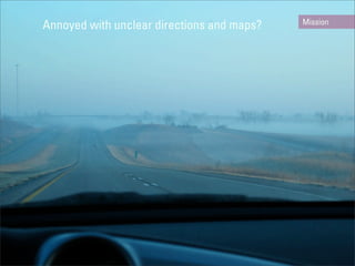 Mission
Annoyed with unclear directions and maps?
 