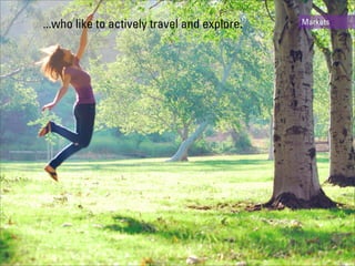 ...who like to actively travel and explore.   Markets
 
