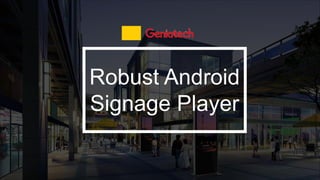 Robust Android
Signage Player
 