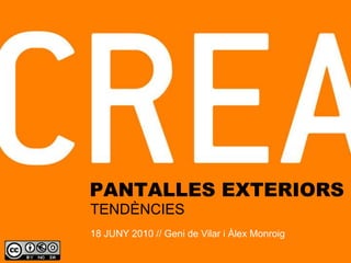 PANTALLES EXTERIORS
TENDÈNCIES
18 JUNY 2010 // Geni de Vilar i Àlex Monroig
 