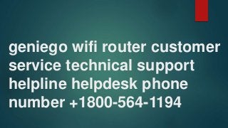 geniego wifi router customer
service technical support
helpline helpdesk phone
number +1800-564-1194
 