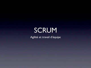 SCRUM
Agilité et travail d’équipe
 