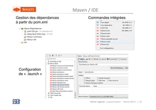 Maven / IDE
Gestion des dépendances         Commandes intégrées
à partir du pom.xml




 Configuration
 de « .launch »




                                 Génie Logiciel ( Laurent Guérin - Février 2013 ) | 52
 