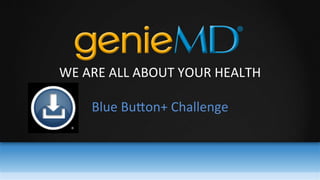 
	
  
WE	
  ARE	
  ALL	
  ABOUT	
  YOUR	
  HEALTH	
  
	
  
Blue	
  Bu0on+	
  Challenge	
  
 