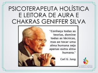 PSICOTERAPEUTA HOLÍSTICA
E LEITORA DE AURA E
CHAKRAS GENIFFER SILVA
 