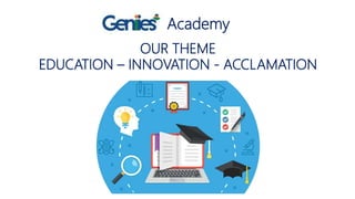 Academy
OUR THEME
EDUCATION – INNOVATION - ACCLAMATION
 