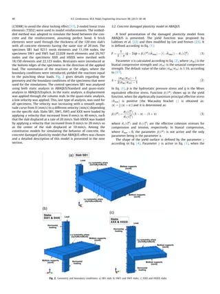(C3D8R) to avoid the shear locking effect [17]. 2-noded linear truss
elements (T3D2) were used to model reinforcements. The embed-
ded method was adopted to simulate the bond between the con-
crete and the reinforcement, assuming perfect bond. 6 brick
elements were used through the thickness of the 120 mm slab’s
with all concrete elements having the same size of 20 mm. The
specimen SB1 had 9211 mesh elements and 11,194 nodes, the
specimens SW1 and SW5 had 22,028 mesh elements and 26,767
nodes and the specimens XXX and HXXX were meshed with
18,150 elements and 22,123 nodes. Restraints were introduced at
the bottom edges of the specimens in the direction of the applied
load. The summation of the reactions at the edges, where the
boundary conditions were introduced, yielded the reactions equal
to the punching shear loads. Fig. 2 gives details regarding the
geometry and the boundary conditions of the specimens that were
used for the simulations. The control specimen SB1 was analyzed
using both static analysis in ABAQUS/Standard and quasi-static
analysis in ABAQUS/Explicit. In the static analysis, a displacement
was applied through the column stub. In the quasi-static analysis,
a low velocity was applied. This, last type of analysis, was used for
all specimens. The velocity was increasing with a smooth ampli-
tude curve from 0 (mm/s) to a different velocity (mm/s) depending
on the speciﬁc slab. Slabs SB1, SW1, SW5 and XXX were loaded by
applying a velocity that increased from 0 mm/s to 40 mm/s, such
that the slab displaced at a rate of 20 mm/s. Slab HXXX was loaded
by applying a velocity that increased from 0 mm/s to 20 mm/s so
as the center of the slab displaced at 10 mm/s. Among the
constitutive models for simulating the behavior of concrete, the
concrete damaged plasticity model that ABAQUS offers was chosen
and a detailed description of this model is presented in the next
section.
3.2. Concrete damaged plasticity model in ABAQUS
A brief presentation of the damaged plasticity model from
ABAQUS is presented. The yield function was proposed by
Lubliner et al. [22] and then modiﬁed by Lee and Fenves [23]. It
is deﬁned according to Eq. (1):
F ¼
1
1 À a
ðq À 3ap þ bð e2pl
Þh^rmaxi À chÀ^rmaxiÞ À rcð e2pl
c Þ ð1Þ
Parameter a is calculated according to Eq. (2), where ðrb0Þ is the
biaxial compressive strength and ðrc0Þ is the uniaxial compressive
strength. The default value of the ratio ðrb0=rc0Þ is 1.16, according
to [17].
a ¼
ðrb0=rc0Þ À 1
2ðrb0=rc0Þ À 1
ð2Þ
In Eq. (1), p is the hydrostatic pressure stress and q is the Mises
equivalent effective stress. Function bð 2pl
Þ shows up in the yield
function, when the algebraically maximum principal effective stress
ð^rmaxÞ is positive (the Macauley bracket hÁi is obtained as:
xh i ¼ 1
2
ðjxj þ xÞ) and it is determined as:
bð ~2pl
Þ ¼
rcð ~2pl
c Þ
rtð ~2pl
t Þ
ð1 À aÞ À ð1 þ aÞ ð3Þ
where rcð ~2pl
c Þ and rtð ~2pl
t Þ are the effective cohesion stresses for
compression and tension, respectively. In biaxial compression,
where ^rmax ¼ 0, the parameter bð ~2pl
Þ is not active and the only
parameter being is the parameter a.
The shape of the yield surface is deﬁned by the parameter c
according to Eq. (4). Parameter c is active in Eq. (1), when the
Fig. 2. Geometry and boundary conditions: a) SB1 slab; b) SW1 and SW5 slabs; c) XXX and HXXX slabs.
40 A.S. Genikomsou, M.A. Polak / Engineering Structures 98 (2015) 38–48
 