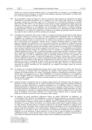 διατάξεις για τα μέτρα ενεργειακής απόδοσης, αλλά και υπό μορφή δανείων και εγγυήσεων με τη μεσολάβηση ενδιά­
μεσων χρηματοπιστωτικών οργανισμών που επιλέγονται μέσω διαφανούς μηχανισμού επιλογής βάσει των ειδικών διατά­
ξεων για τα έργα ενεργειακής απόδοσης σε κτίρια.
(60) Για να επιτευχθούν οι στόχοι της Ένωσης στον τομέα των ανανεώσιμων πηγών ενέργειας που καθορίζονται στην οδηγία
2009/28/ΕΚ του Ευρωπαϊκού Κοινοβουλίου και του Συμβουλίου, της 23ης Απριλίου 2009, σχετικά με την προώθηση
της χρήσης ενέργειας από ανανεώσιμες πηγές και την τροποποίηση και τη συνακόλουθη κατάργηση των οδηγιών
2001/77/ΕΚ και 2003/30/ΕΚ (1
) και στον βαθμό που είναι αναγκαία η παροχή συμπληρωματικής στήριξης πέραν ενός
ρυθμιστικού πλαισίου, όπως το σύστημα εμπορίας εκπομπών της Ένωσης που προβλέπεται στην οδηγία 2003/87/ΕΚ
του Ευρωπαϊκού Κοινοβουλίου και του Συμβουλίου, της 13ης Οκτωβρίου 2003, σχετικά με τη θέσπιση συστήματος
εμπορίας δικαιωμάτων εκπομπής αερίων θερμοκηπίου εντός της Κοινότητας και την τροποποίηση της οδηγίας 96/61/ΕΚ
του Συμβουλίου (2
), οι ενισχύσεις που χορηγούνται σε επενδύσεις για τη στήριξη της παραγωγής ενέργειας από ανανεώ­
σιμες πηγές θα πρέπει να καλύπτονται από την απαλλαγή κατά κατηγορία.
(61) Η απαλλαγή κατά κατηγορία θα πρέπει επίσης να καλύπτει τις ενισχύσεις λειτουργίας για εγκαταστάσεις μικρής κλίμακας
που παράγουν ενέργεια από ανανεώσιμες πηγές, υπό σαφώς προσδιορισμένες προϋποθέσεις, λόγω των περιορισμένων
στρεβλώσεων των συναλλαγών και του ανταγωνισμού που συνεπάγονται. Οι ενισχύσεις λειτουργίας για εγκαταστάσεις
μεγαλύτερης κλίμακας θα πρέπει να καλύπτονται από την απαλλαγή κατά κατηγορία στις περιπτώσεις που οι στρεβλώ­
σεις του ανταγωνισμού είναι περιορισμένες. Επομένως, αυτές οι ενισχύσεις λειτουργίας μπορούν να τυγχάνουν απαλ­
λαγής κατά κατηγορία, όταν χορηγούνται σε νέες και καινοτόμες τεχνολογίες, εάν χορηγούνται με βάση ανταγωνιστική
διαδικασία υποβολής προσφορών, ανοικτή σε μία τουλάχιστον τεχνολογία του είδους αυτού, και σύμφωνα με μηχανισμό
που επιτρέπει στους παραγωγούς ενέργειας από ανανεώσιμες πηγές να εκτίθενται στις αγοραίες τιμές. Η συνολική χορη­
γούμενη ενίσχυση στη βάση αυτή δεν μπορεί να χορηγείται για ποσοστό άνω του 5 % της σχεδιαζόμενης νέας δυναμικό­
τητας παραγωγής ηλεκτρικής ενέργειας από ανανεώσιμες πηγές. Οι ενισχύσεις που χορηγούνται μέσω διαδικασιών
υποβολής προσφορών ανοικτών σε όλες τις τεχνολογίες ανανεώσιμων πηγών ενέργειας θα πρέπει να καλύπτονται πλήρως
από την απαλλαγή κατά κατηγορία. Στα καθεστώτα ενισχύσεων λειτουργίας θα πρέπει καταρχήν να επιτρέπεται να συμμε­
τέχουν άλλες χώρες του ΕΟΧ και συμβαλλόμενα μέρη της Ενεργειακής Κοινότητας με σκοπό τον περιορισμό των
συνολικών στρεβλωτικών επιπτώσεων. Τα κράτη μέλη ενθαρρύνονται να εξετάζουν τη δυνατότητα να θέσουν σε εφαρ­
μογή έναν μηχανισμό συνεργασίας πριν επιτραπεί η παροχή διασυνοριακής στήριξης. Ελλείψει μηχανισμού συνεργασίας,
η παραγωγή από εγκαταστάσεις σε άλλες χώρες δεν θα καταλογίζεται στον εθνικό τους στόχο για τις ανανεώσιμες πηγές
ενέργειας. Λόγω αυτών των περιορισμών, θα πρέπει να δοθεί στα κράτη μέλη αρκετός χρόνος για να σχεδιάσουν κατάλ­
ληλα καθεστώτα στήριξης στα οποία θα μπορούν να συμμετέχουν και άλλες χώρες. Επομένως, η εν λόγω δυνατότητα
συμμετοχής δεν αποτελεί προϋπόθεση για την απαλλαγή από την υποχρέωση κοινοποίησης, εφόσον δεν απαιτείται
σύμφωνα με τη Συνθήκη.
(62) Οι ενισχύσεις για την παραγωγή υδροηλεκτρικής ενέργειας μπορεί να έχουν διττό αντίκτυπο. Αφενός, έχουν θετικό αντί­
κτυπο στη μείωση των εκπομπών αερίων του θερμοκηπίου και, αφετέρου, πιθανές αρνητικές επιπτώσεις στα υδατικά
συστήματα και στη βιοποικιλότητα. Ως εκ τούτου, όταν χορηγούν ενισχύσεις σε υδροηλεκτρικές εγκαταστάσεις, τα κράτη
μέλη θα πρέπει να συμμορφώνονται με την οδηγία 2000/60/ΕΚ του Ευρωπαϊκού Κοινοβουλίου και του Συμβουλίου,
της 23ης Οκτωβρίου 2000, για τη θέσπιση πλαισίου κοινοτικής δράσης στον τομέα της πολιτικής των υδάτων (3
), και
ιδίως με το άρθρο 4 παράγραφος 7 που θεσπίζει τα κριτήρια σύμφωνα με τα οποία θα επιτρέπονται νέες τροποποιήσεις
των υδατικών συστημάτων.
(63) Ενισχύσεις θα πρέπει να χορηγούνται μόνο για τις βιώσιμες μορφές ενέργειας από ανανεώσιμες πηγές. Οι ενισχύσεις για
βιοκαύσιμα θα πρέπει να καλύπτονται από τον παρόντα κανονισμό μόνον εφόσον χορηγούνται για βιώσιμα βιοκαύσιμα,
σύμφωνα με την οδηγία 2009/28/ΕΚ του Ευρωπαϊκού Κοινοβουλίου και του Συμβουλίου. Ωστόσο, οι ενισχύσεις για
βιοκαύσιμα βασιζόμενα σε εδώδιμα φυτά θα πρέπει να εξαιρούνται από τη χορήγηση ενισχύσεων δυνάμει του παρόντος
κανονισμού προκειμένου να ενθαρρυνθεί η στροφή προς την παραγωγή πιο προηγμένων μορφών βιοκαυσίμων. Οι ενισχύ­
σεις για βιοκαύσιμα που υπόκεινται σε υποχρέωση εφοδιασμού ή ανάμειξης θα πρέπει να εξαιρούνται από το πεδίο εφαρ­
μογής της απαλλαγής κατά κατηγορία, δεδομένου ότι η ανωτέρω έννομη υποχρέωση μπορεί να προσφέρει επαρκές
κίνητρο για επενδύσεις σε αυτούς τους τύπους ανανεώσιμων πηγών ενέργειας.
(64) Οι ενισχύσεις υπό μορφή φορολογικών ελαφρύνσεων δυνάμει της οδηγίας 2003/96/ΕΚ του Συμβουλίου, της
27ης Οκτωβρίου 2003, σχετικά με την αναδιάρθρωση του κοινοτικού πλαισίου φορολογίας των ενεργειακών προϊόντων
και της ηλεκτρικής ενέργειας (4
), οι οποίες ευνοούν την προστασία του περιβάλλοντος και καλύπτονται από τον παρόντα
κανονισμό μπορούν να αποφέρουν έμμεσα οφέλη στο περιβάλλον. Ωστόσο, οι περιβαλλοντικοί φόροι θα πρέπει να αντι­
κατοπτρίζουν το κοινωνικό κόστος των εκπομπών, ενώ οι μειώσεις φόρων μπορεί να έχουν αρνητική επίδραση σε αυτόν
τον στόχο. Επομένως, θεωρείται σκόπιμο να περιοριστεί η διάρκειά τους στην περίοδο εφαρμογής του παρόντος κανονι­
σμού. Μετά το πέρας της περιόδου αυτής, τα κράτη μέλη θα πρέπει να αξιολογήσουν εκ νέου την καταλληλότητα των
σχετικών φορολογικών ελαφρύνσεων. Για να ελαχιστοποιηθεί η στρέβλωση του ανταγωνισμού, οι ενισχύσεις θα πρέπει να
χορηγούνται με τον ίδιο τρόπο σε όλους τους ανταγωνιστές που διαπιστώνεται ότι βρίσκονται στην ίδια πραγματική
κατάσταση. Για να μην αλλοιώνεται το μήνυμα σχετικά με τις τιμές που έχει ως στόχο να μεταδώσει στις επιχειρήσεις ο
περιβαλλοντικός φόρος, τα κράτη μέλη θα πρέπει να έχουν την επιλογή να σχεδιάζουν το καθεστώς φορολογικών μειώ­
σεων με βάση έναν μηχανισμό εκταμίευσης σταθερού ετήσιου ποσού αντιστάθμισης (επιστροφή φόρου).
26.6.2014 L 187/11Επίσημη Εφημερίδα της Ευρωπαϊκής ΈνωσηςEL
(1
) ΕΕ L 140 της 5.6.2009, σ. 16.
(2
) ΕΕ L 275 της 25.10.2003, σ. 32.
(3
) ΕΕ L 327 της 22.12.2000, σ. 1.
(4
) ΕΕ L 283 της 31.10.2003, σ. 51.
 