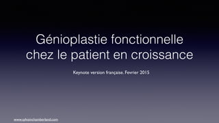 Génioplastie fonctionnelle
chez le patient en croissance
Chamberland S., Profﬁt W.R., Chamberland P.-E. "Functional Geniop...