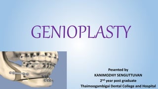 GENIOPLASTY
Pesented by
KANIMOZHIY SENGUTTUVAN
2nd year post graduate
Thaimoogambigai Dental College and Hospital
 
