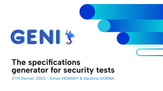 The speciﬁcations
generator for security tests
ETH Denver 2023 - Eman HERAWY & Karolina GORNA
 