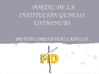 PORTAL DE LA
INSTITUCIÓN GENESIS
UNIMINUTO
NRC:979
BRIYITH LORENA DIAZ CASTILLO
 