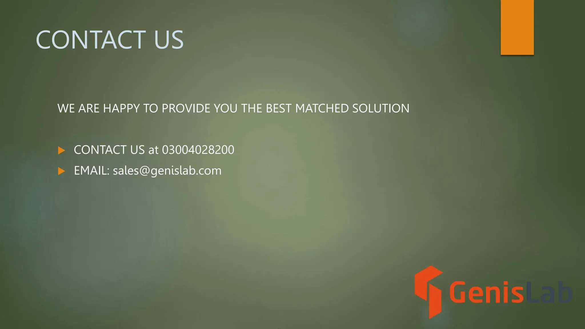 CONTACT US
WE ARE HAPPY TO PROVIDE YOU THE BEST MATCHED SOLUTION
 CONTACT US at 03004028200
 EMAIL: sales@genislab.com
 