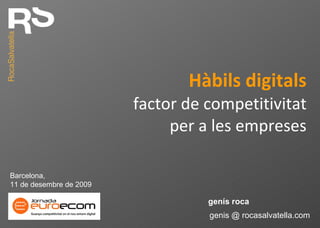 Hàbils digitals factor de competitivitat per a les empreses genis @ rocasalvatella.com genís roca Barcelona, 11 de desembre de 2009 