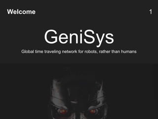 GeniSys
Welcome 1
Global time traveling network for robots, rather than humans
 