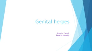 Genital herpes
Done by Thea &
Tamarra Hemsley
 