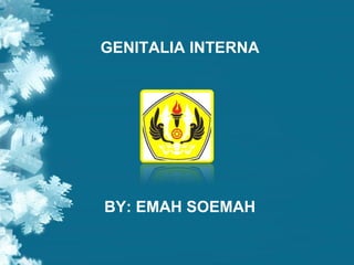 GENITALIA INTERNA

BY: EMAH SOEMAH

 