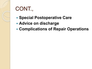CONT.,
 Special Postoperative Care
 Advice on discharge
 Complications of Repair Operations
 
