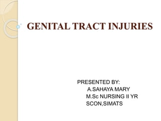GENITAL TRACT INJURIES
PRESENTED BY:
A.SAHAYA MARY
M.Sc NURSING II YR
SCON,SIMATS
 