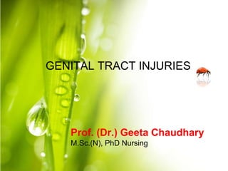 GENITAL TRACT INJURIES
Prof. (Dr.) Geeta Chaudhary
M.Sc.(N), PhD Nursing
 