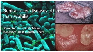 Genital ulcer diseases other
than syphilis
Presenter : Dr. Sasmita Mishra
Moderator : Dr. Biswanath Behera
 